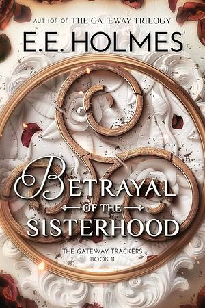 Betrayal of the Sisterhood by E.E. Holmes