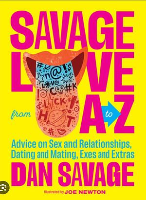 Savage Love from A to Z: Advice on Sex and Relationships, Dating and Mating, Exes and Extras by Dan Savage, Joe Newton