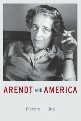 Arendt and America by Richard H. King