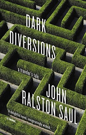 Dark Diversions (us Edition): A Traveler's Tale by John Ralston Saul, Nicole Winstanley