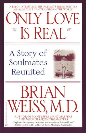 Only Love Is Real: A Story of Soulmates Reunited by Brian L. Weiss