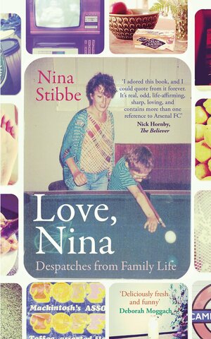 Love, Nina: Despatches from Family Life by Nina Stibbe