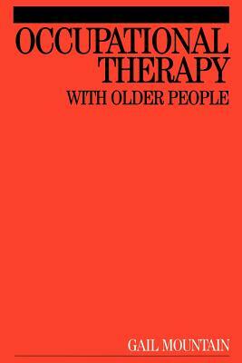 Occupational Therapy with Older People by Gail Mountain