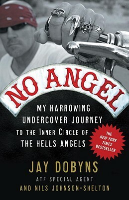 No Angel: My Harrowing Undercover Journey to the Inner Circle of the Hells Angels by Jay Dobyns, Nils Johnson-Shelton