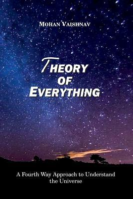 Theory of Everything: A Fourth Way Approach to Understand the Universe by Mohan Vaishnav