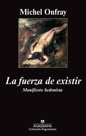 La fuerza de existir. Manifiesto Hedonista  by Michel Onfray