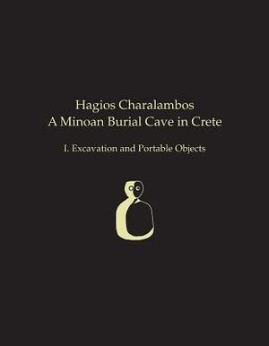 Hagios Charalambos: A Minoan Burial Cave in Crete: I. Excavation and Portable Objects by Philip P. Betancourt