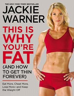 This Is Why You're Fat (and How to Get Thin Forever): Eat More, Cheat More, Lose More--And Keep the Weight Off by Jackie Warner