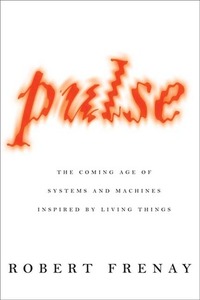 Pulse: The Coming Age of Systems and Machines Inspired by Living Things by Robert Frenay