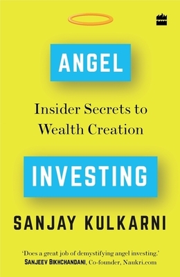 Angel Investing: Insider Secrets to Wealth Creation by Sanjay Kulkarni