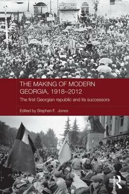 The Making of Modern Georgia, 1918-2012: The First Georgian Republic and its Successors by 