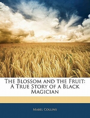 The Blossom and the Fruit: A True Story of a Black Magician by Mabel Collins