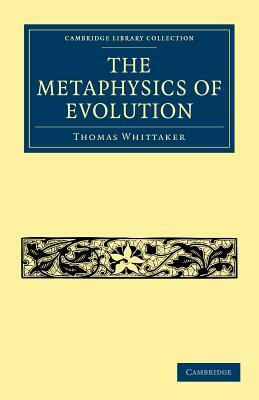 The Metaphysics of Evolution by Thomas Whittaker, Whittaker Thomas