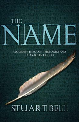 The Name: A journey through the names and character of God by Stuart Bell