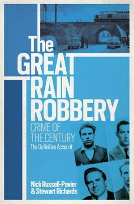 The Great Train Robbery: Crime of the Century by Nick Russell-Pavier, Stewart Richards