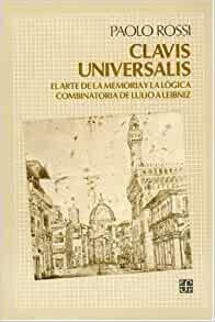 Clavis Universalis. El arte de la memoria y la lógica combinatoria de Lulio a Leibniz by Paolo Rossi