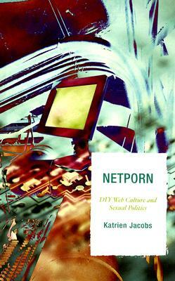 Netporn: DIY Web Culture and Sexual Politics by Katrien Jacobs