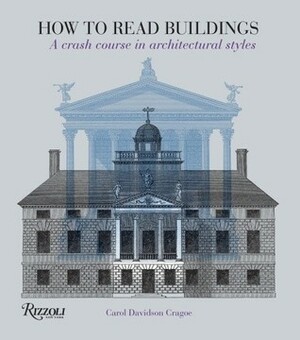 How to Read Buildings: a crash course in architecture by Carol Davidson Cragoe