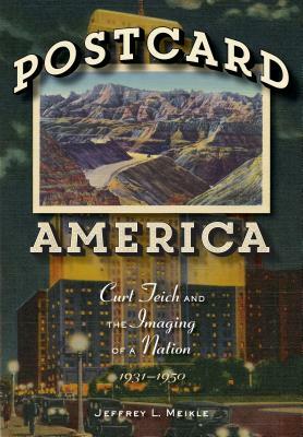 Postcard America: Curt Teich and the Imaging of a Nation, 1931-1950 by Jeffrey L. Meikle