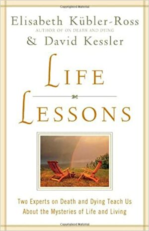 Lekcje życia. Specjaliści od śmierci i umierania zdradzają tajemnice życia by David Kessler, Elisabeth Kübler-Ross