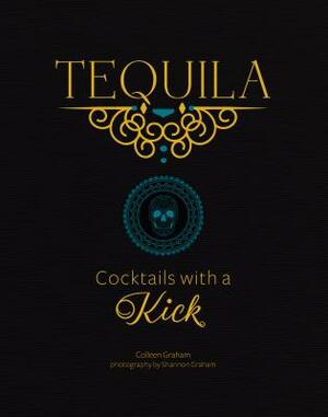 Tequila: Cocktails with a Kick by Colleen Graham