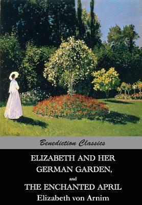 Elizabeth And Her German Garden, and The Enchanted April by Elizabeth von Arnim