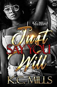 Just Say You Will by K.C. Mills