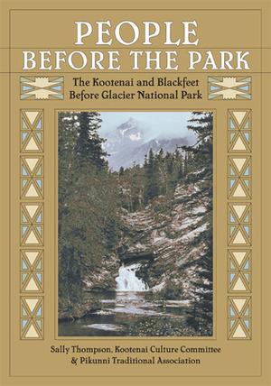 People Before the Park: The Kootenai and Blackfeet before Glacier National Park by Sally Thompson