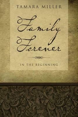 Family Forever: In The Beginning by Tamara Miller