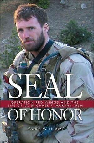 Seal Of Honor: Operation Red Wings And The Life Of Lt. Michael P. Murphy, Usn by Gary Williams