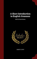 A Short Introduction to English Grammar: With Critical Notes by Robert Lowth