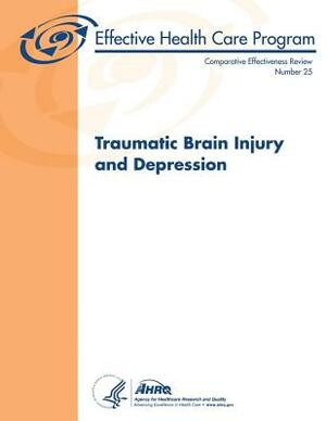 Traumatic Brain Injury and Depression: Comparative Effectiveness Review Number 25 by Agency for Healthcare Resea And Quality, U.S. Department of Health and Human Services