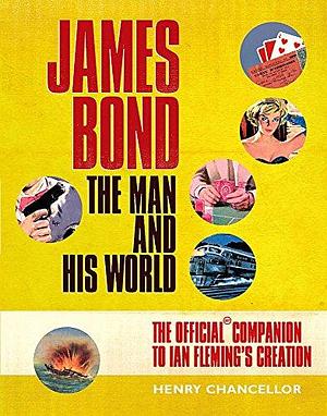 James Bond: The Man and His World : the Official Companion to Ian Fleming's Creation by Henry Chancellor