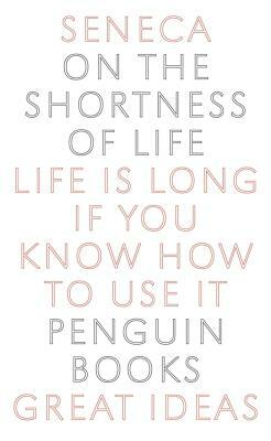 On the Shortness of Life: Life Is Long If You Know How to Use It by Lucius Annaeus Seneca