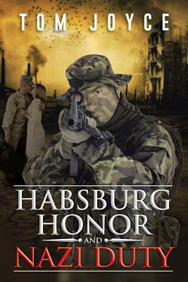 Habsburg Honor and Nazi Duty by Tom Joyce