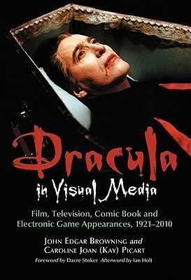 Dracula in Visual Media: Film, Television, Comic Book and Electronic Game Appearances, 1921-2010 by John Edgar Browning, Caroline Joan Picart