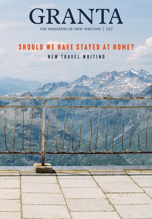 Granta 157: Should We Have Stayed At Home? New Travel Writing by William Atkins
