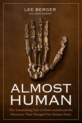 Almost Human: The Astonishing Tale of Homo Naledi and the Discovery That Changed Our Human Story by Lee Berger, John Hawks