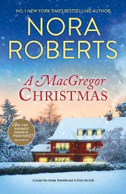 A MacGregor Christmas/Rebellion/In From The Cold by Nora Roberts