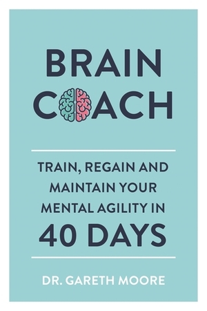 Brain Coach: Train, Regain and Maintain Your Mental Agility in 40 Days by Gareth Moore