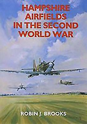 Hampshire Airfields in the Second World War by Robin Brooks