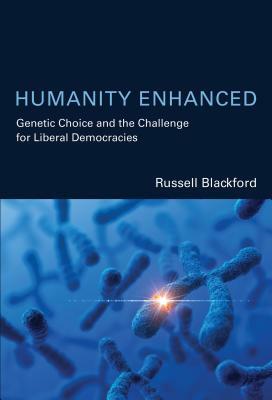Humanity Enhanced: Genetic Choice and the Challenge for Liberal Democracies by Russell Blackford