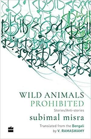 Wild Animals Prohibited: Stories, Anti-stories by Subimal Misra