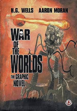 War of the Worlds: The Graphic Novel by H.G. Wells, Aaron Moran