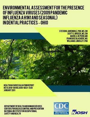 Environmental Assessment for the Presence of Influenza Viruses (2009 Pandemic Influenza A H1N1 and Seasonal) in Dental Practices ? Ohio by Marie a. de Perio, Francoise Blachere, Scott E. Brueck