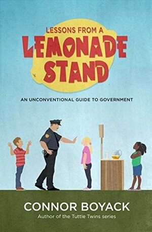 Lessons from a Lemonade Stand: An Unconventional Guide to Government by Connor Boyack
