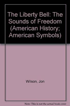 The Liberty Bell: The Sounds of Freedom by Jon Wilson