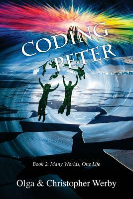 Coding Peter: Many Worlds, One Life Book 2 by Christopher Werby, Olga Werby