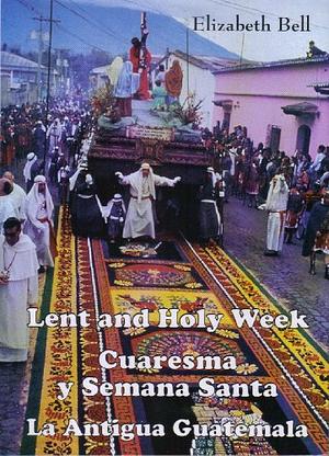 Lent and Holy week in La Antigua Guatemala by Elizabeth Bell