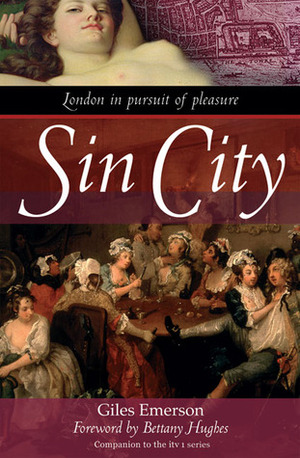 Sin City: London in Pursuit of Pleasure by Giles Emerson, Bettany Hughes